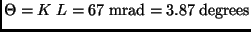 $\Theta = K\;L = 67 \; {\rm mrad} = 3.87 \; {\rm degrees}$