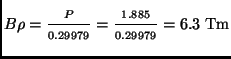 $B\rho = \frac{\strut P}{\strut 0.29979} = \frac{\strut 1.885}{\strut 0.29979} = 6.3 \; {\rm Tm}$