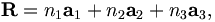 \mathbf{R} = n_1 \mathbf{a}_1 + n_2 \mathbf{a}_2 + n_3 \mathbf{a}_3,