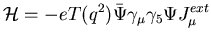 $\displaystyle {\cal H} =-e T(q^2) \bar{\Psi} \gamma_{\mu} \gamma_{5} \Psi J^{ext}_{\mu}$