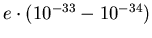 $e\cdot\left(10^{-33}-10^{-34}\right)$