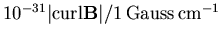 $10^{-31}\vert{\rm curl}{\bf B}\vert/1\,{\rm Gauss}\,{\rm cm}^{-1}$