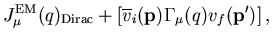 $\displaystyle J^{\rm EM}_\mu(q)_{\rm Dirac}
+\left[
%%\overline{u}_f({\bf p}')\...
...mu(q) u_i({\bf p})+
\overline{v}_i({\bf p})\Gamma_\mu(q) v_f({\bf p}')\right],$