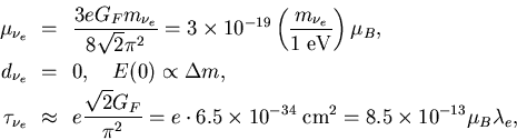 \begin{eqnarray*}
\mu_{\nu_e}\!& = &\!
\frac{3eG_F m_{\nu_e}}{8\sqrt{2}\pi^2}=...
...\times10^{-34}\;{\rm cm}^2
= 8.5\times10^{-13} \mu_B\lambda_e,
\end{eqnarray*}
