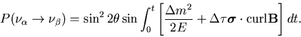 \begin{displaymath}P(\nu_\alpha\rightarrow\nu_\beta) = \sin^22\theta\sin
\int_0...
...u
\mbox{\boldmath $\sigma$}\cdot
{\rm curl}{\bf B}\right]dt. \end{displaymath}