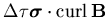 $\Delta\tau\mbox{\boldmath$\sigma$}\cdot{\rm curl}\,{\bf B}$