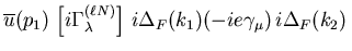 $\displaystyle \overline{u}(p_1)\,\left[
i\Gamma^{(\ell N)}_\lambda\right]\,
i\Delta_F(k_1)
(-ie\gamma_\mu)\,i\Delta_F(k_2)\,$