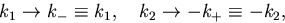 \begin{displaymath}k_1\rightarrow k_-\equiv k_1,\quad k_2\rightarrow -k_+\equiv -k_2,\end{displaymath}