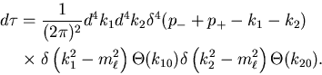 \begin{eqnarray*}d\tau&=&\frac{1}{(2\pi)^2}d^4k_1 d^4k_2
\delta^4(p_-+p_+-k_1-k...
...eta(k_{10})
\delta\left(k^2_2-m^2_\ell\right)
\Theta(k_{20}).
\end{eqnarray*}
