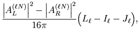 $\displaystyle \frac{
\left\vert A^{(\ell N)}_L\right\vert^2-\left\vert A^{(\ell N)}_R\right\vert^2
}{16\pi}
\Bigl(L_\ell-I_\ell-J_\ell\Bigr),$