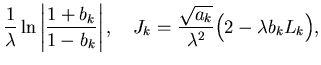 $\displaystyle \frac{1}{\lambda}\ln\left\vert\frac{1+b_k}{1-b_k}\right\vert,
\quad
J_k = \frac{\sqrt{a_k}}{\lambda^2}\Bigl(2-\lambda b_kL_k\Bigr),$