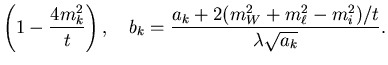 $\displaystyle \left(1-\frac{4m_k^2}{t}\right), \quad
b_k = \frac{a_k+2(m_W^2+m_\ell^2-m_i^2)/t}
{\lambda\sqrt{a_k}}.$