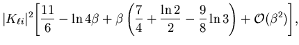 $\displaystyle \vert K_{\ell i}\vert^2\Biggl[
\frac{11}{6}
-\ln4\beta
+\beta
\left(\frac{7}{4}+\frac{\ln2}{2}
-\frac{9}{8}\ln3\right)+{\cal O}(\beta^2)\Biggr],$