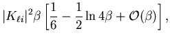 $\displaystyle \vert K_{\ell i}\vert^2\beta
\left[\frac{1}{6}-\frac{1}{2}
\ln4\beta
+{\cal O}(\beta)\right],$