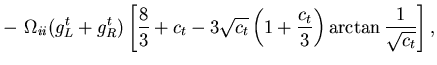 $\displaystyle -\,\,\Omega_{ii}(g_L^t+g_R^t)
\left[
\frac{8}{3}+c_t-3
\sqrt{c_t}\left(1+\frac{c_t}{3}\right)
\arctan\frac{1}{\sqrt{c_t}}
\right],$