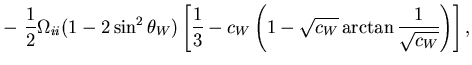 $\displaystyle -\,\,\frac{1}{2}\Omega_{ii}(1-2\sin^2\theta_W)
\left[
\frac{1}{3}-c_W\left(1-\sqrt{c_W}
\arctan\frac{1}{\sqrt{c_W}}\right)
\right],$