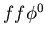 $ff\phi^0$