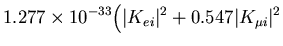 $\displaystyle 1.277\times 10^{-33}\Bigl(\vert K_{ei}\vert^2
+0.547\vert K_{\mu i}\vert^2$