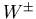 $W^{\pm}$