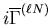 $i\overline{\Gamma}^{(\ell N)}$