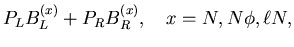 $\displaystyle P_LB^{(x)}_L+P_RB^{(x)}_R,\quad
x=N,N\phi,\ell N,$