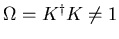 $\Omega=K^{\dag }K\neq1$