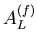 $\displaystyle A^{(f)}_L$