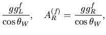 $\displaystyle \frac{gg^f_L}{\cos\theta_W}, \quad
A^{(f)}_R=\frac{gg^f_R}{\cos\theta_W},$