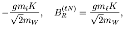 $\displaystyle -\frac{gm_i K}{\sqrt{2}m_W}, \quad
B^{(\ell N)}_R=\frac{gm_\ell K}{\sqrt{2}m_W},$