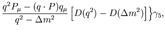 $\displaystyle \frac{q^2P_\mu-(q\cdot P)q_\mu}
{q^2-\Delta m^2}
\left[D(q^2)-D(\Delta m^2)\right]
\Bigr\}\gamma_5,$