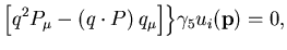 $\displaystyle \left[q^2P_\mu-\left(q\cdot P\right)q_\mu\right]
\Bigr\}\gamma_5 u_i({\bf p}) = 0,$