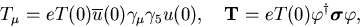 \begin{displaymath}T_\mu = eT(0)\overline{u}(0)\gamma_\mu\gamma_5 u(0), \quad
{\bf T}= eT(0)\varphi^{\dag }\mbox{\boldmath$\sigma$}\varphi, \end{displaymath}