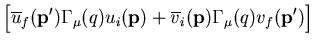 $\displaystyle \Bigl[
\overline{u}_f({\bf p}')\Gamma_\mu(q) u_i({\bf p})+
\overline{v}_i({\bf p})\Gamma_\mu(q) v_f({\bf p}')\Bigr]$