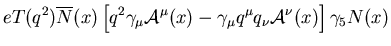 $\displaystyle eT(q^2)\overline{N}(x)\left[q^2\gamma_\mu{\cal A}^\mu(x)
-\gamma_\mu q^\mu q_\nu{\cal A}^\nu(x)\right] \gamma_5 N(x)$