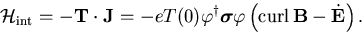 \begin{displaymath}
{\cal H}_{\rm int}=-{\bf T}\cdot{\bf J}
=-eT(0)\varphi^{\d...
...ma$}
\varphi\left({\rm curl}\,{\bf B}
-\dot{{\bf E}}\right).
\end{displaymath}