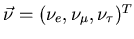 $\vec{\nu} = (\nu_e,\nu_\mu,\nu_\tau)^T$