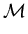 $\displaystyle {\cal M}$