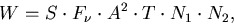 \begin{displaymath}W=S\cdot F_\nu\cdot A^2\cdot T\cdot N_1\cdot N_2, \end{displaymath}