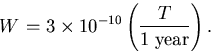 \begin{displaymath}
W=3\times10^{-10}\left(\frac{T}{1\; {\rm year}}\right).
\end{displaymath}