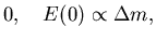 $\displaystyle 0,\quad E(0)\propto\Delta m,$