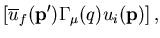 $\displaystyle \left[
\overline{u}_f({\bf p}')\Gamma_\mu(q) u_i({\bf p})\right],$