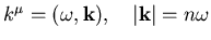$k^\mu=(\omega,{\bf k}),\quad \vert{\bf k}\vert=n\omega$