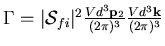 $\Gamma=\vert{\cal S}_{fi}\vert^2\frac{Vd^3{\bf p}_2}{(2\pi)^3}
\frac{Vd^3{\bf k}}{(2\pi)^3}$