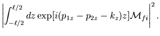 $\displaystyle \left\vert\int^{\ell/2}_{-\ell/2}dz
\exp[i(p_{1z}-p_{2z}-k_z)z]{\cal M}_{fi}
\right\vert^2.$