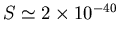 $S\simeq 2\times10^{-40}$